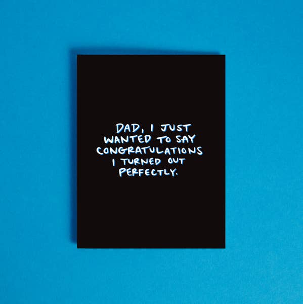 Dad, I turned out Perfectly - Greeting Card